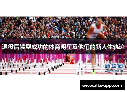 退役后转型成功的体育明星及他们的新人生轨迹
