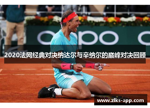 2020法网经典对决纳达尔与辛纳尔的巅峰对决回顾